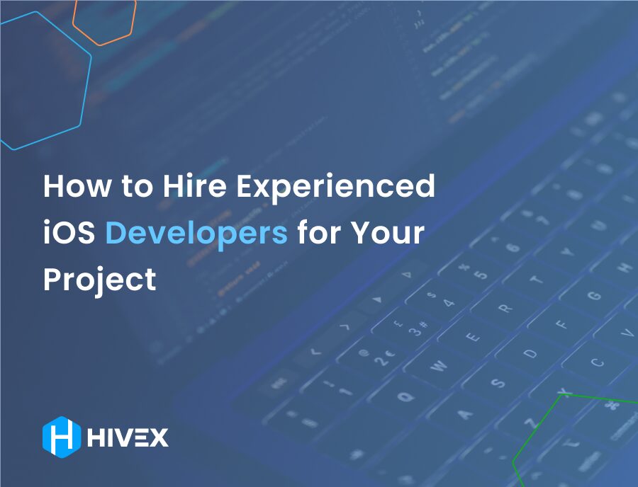 How to Hire Experienced iOS Developers for Your Project